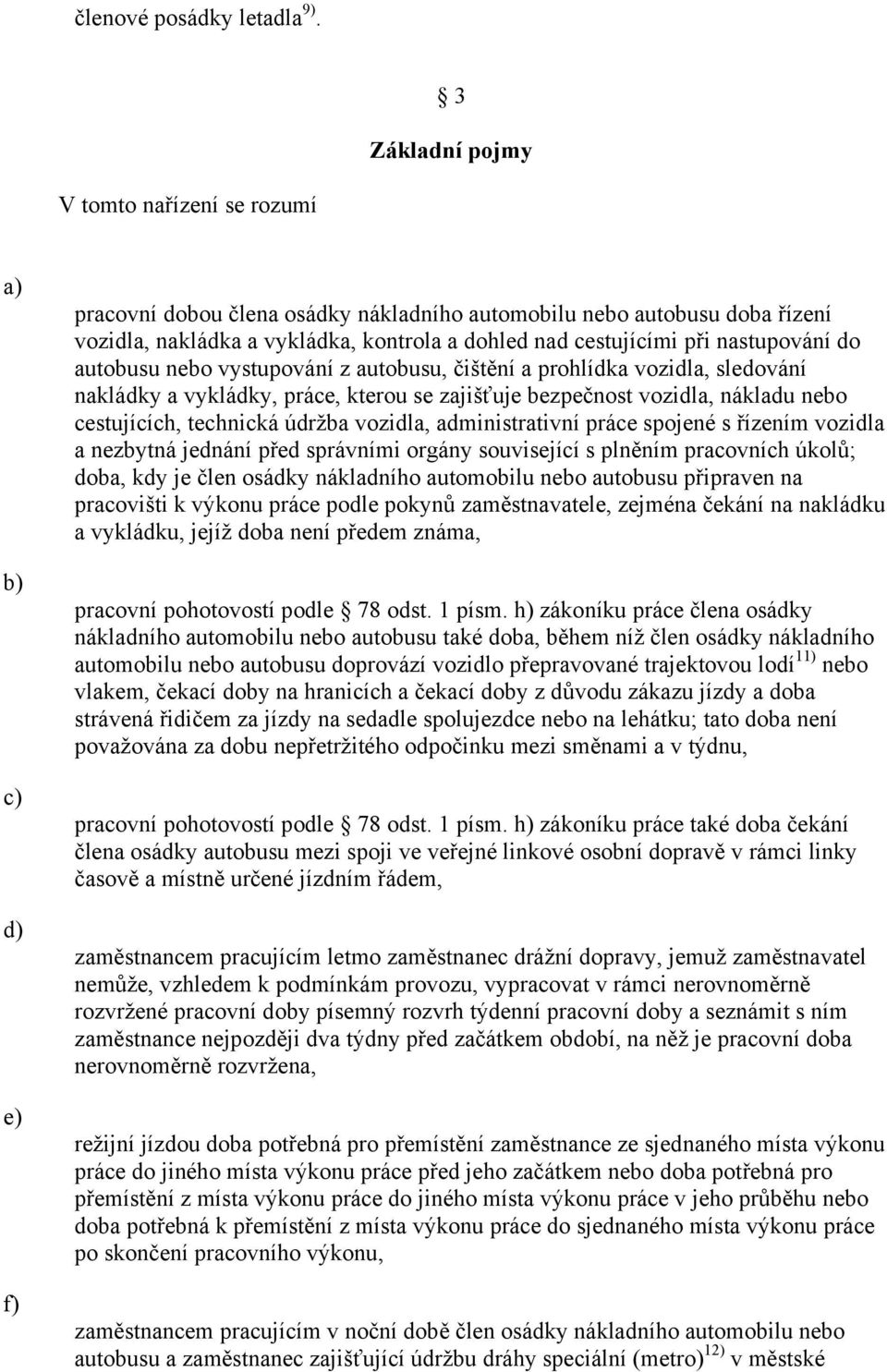 cestujícími při nastupování do autobusu nebo vystupování z autobusu, čištění a prohlídka vozidla, sledování nakládky a vykládky, práce, kterou se zajišťuje bezpečnost vozidla, nákladu nebo