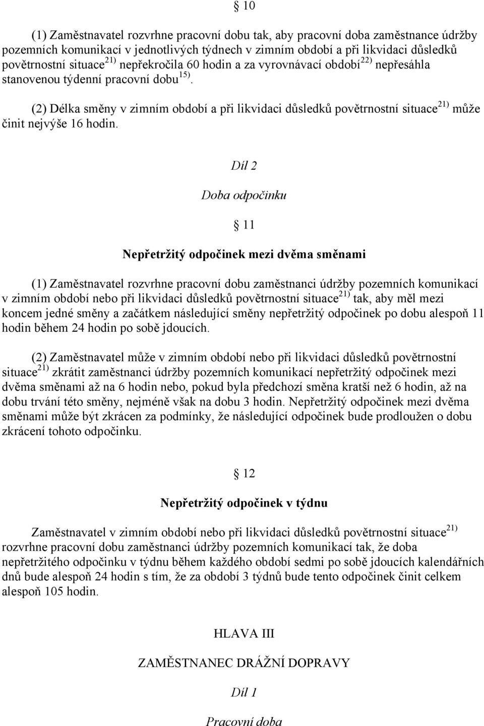 (2) Délka směny v zimním období a při likvidaci důsledků povětrnostní situace 21) může činit nejvýše 16 hodin.