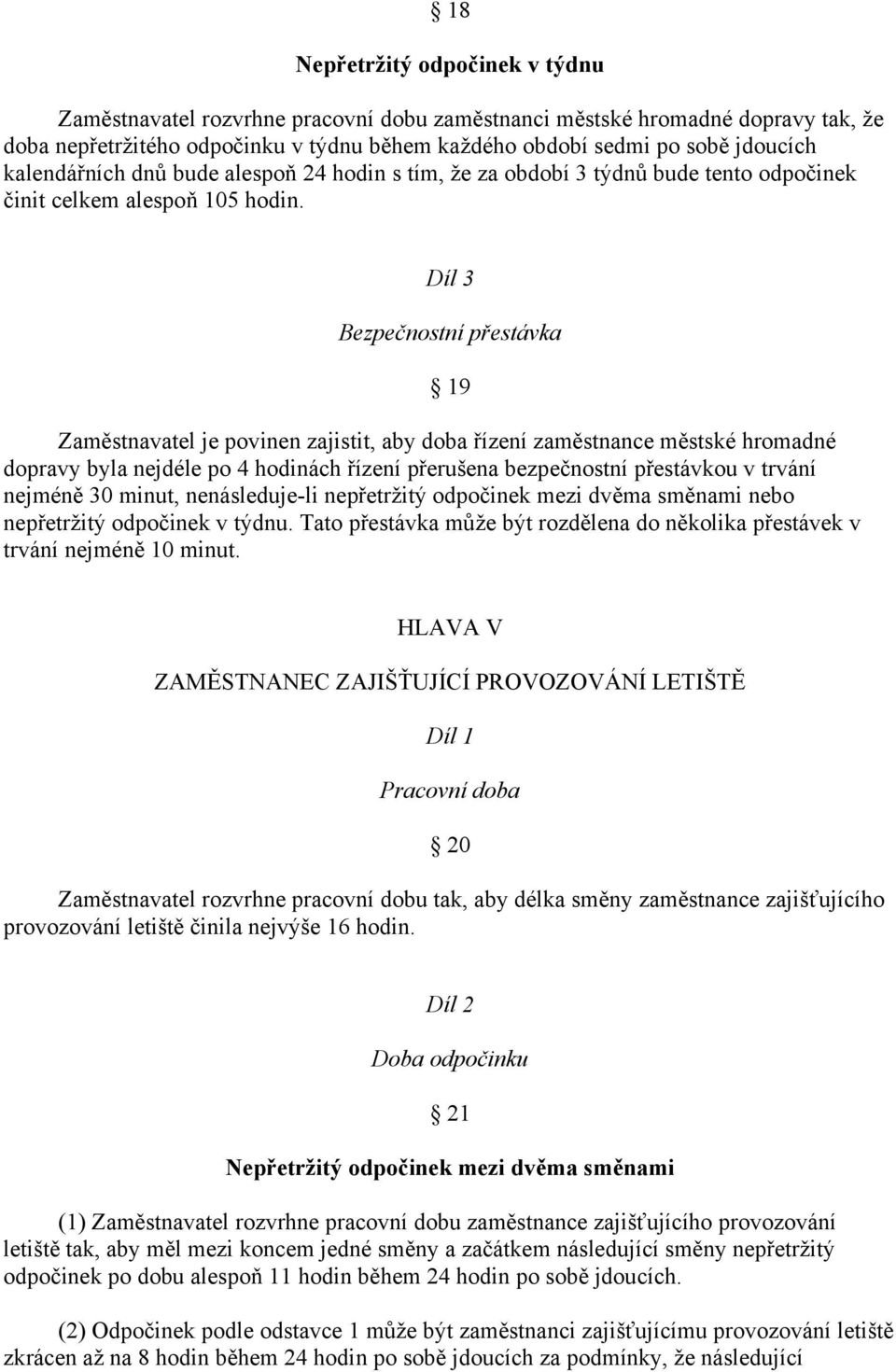 Díl 3 Bezpečnostní přestávka 19 Zaměstnavatel je povinen zajistit, aby doba řízení zaměstnance městské hromadné dopravy byla nejdéle po 4 hodinách řízení přerušena bezpečnostní přestávkou v trvání