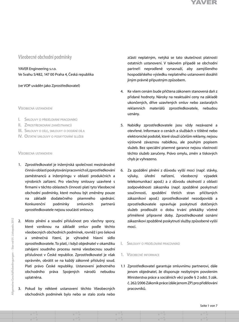 Zprostr edkovatel je inženy rská společnost mezinárodne činná v oblasti poskytování pracovních sil, zprostr edkování zame stnanců a inženy ringu v oblasti produkčních a vy robních zar ízení.