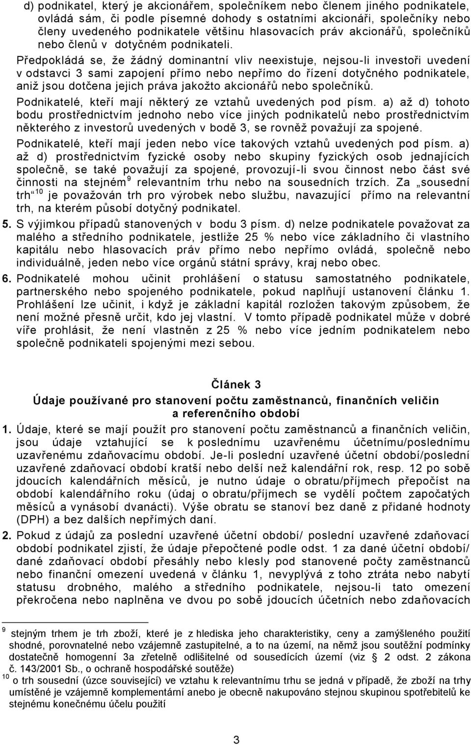 Předpokládá se, že žádný dominantní vliv neexistuje, nejsou-li investoři uvedení v odstavci 3 sami zapojení přímo nebo nepřímo do řízení dotyčného podnikatele, aniž jsou dotčena jejich práva jakožto