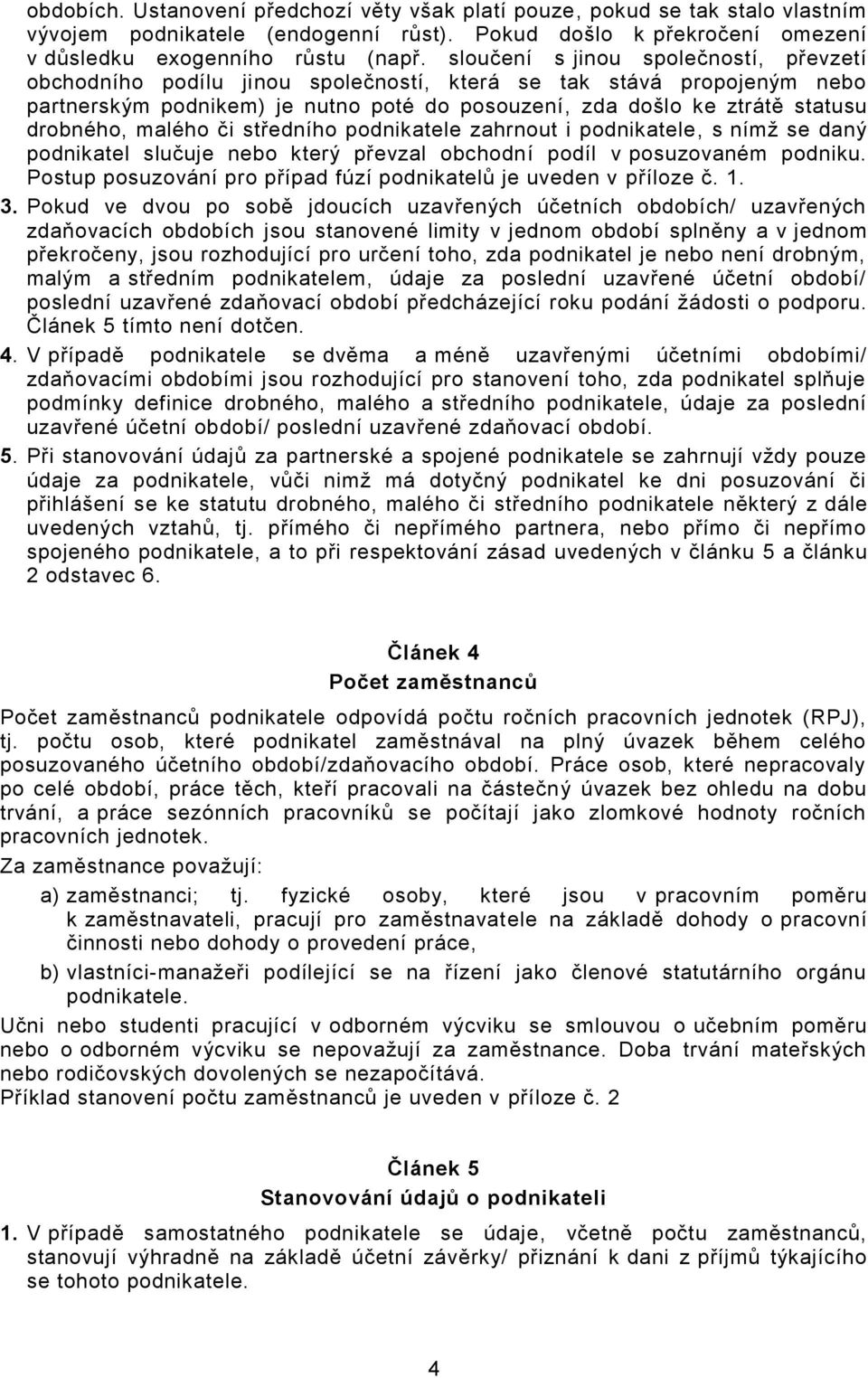 malého či středního podnikatele zahrnout i podnikatele, s nímž se daný podnikatel slučuje nebo který převzal obchodní podíl v posuzovaném podniku.