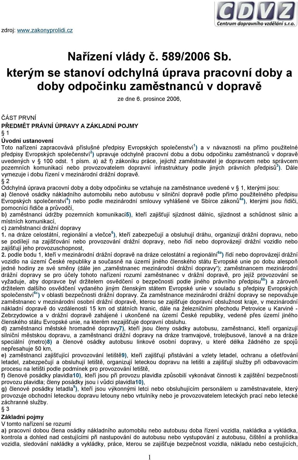 předpisy Evropských společenství 2 ) upravuje odchylně pracovní dobu a dobu odpočinku zaměstnanců v dopravě uvedených v 100 odst. 1 písm.