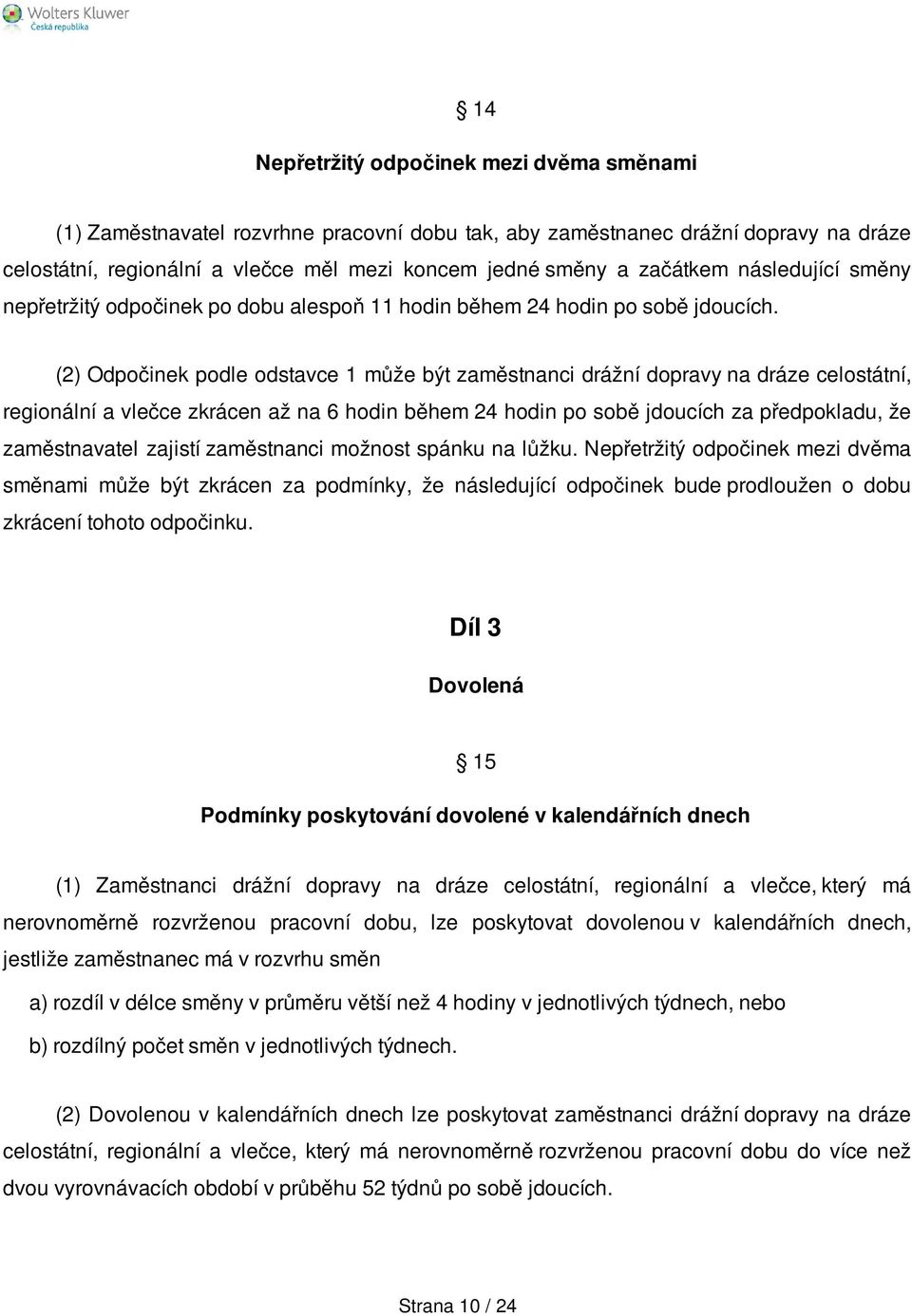 (2) Odpočinek podle odstavce 1 může být zaměstnanci drážní dopravy na dráze celostátní, regionální a vlečce zkrácen až na 6 hodin během 24 hodin po sobě jdoucích za předpokladu, že zaměstnavatel