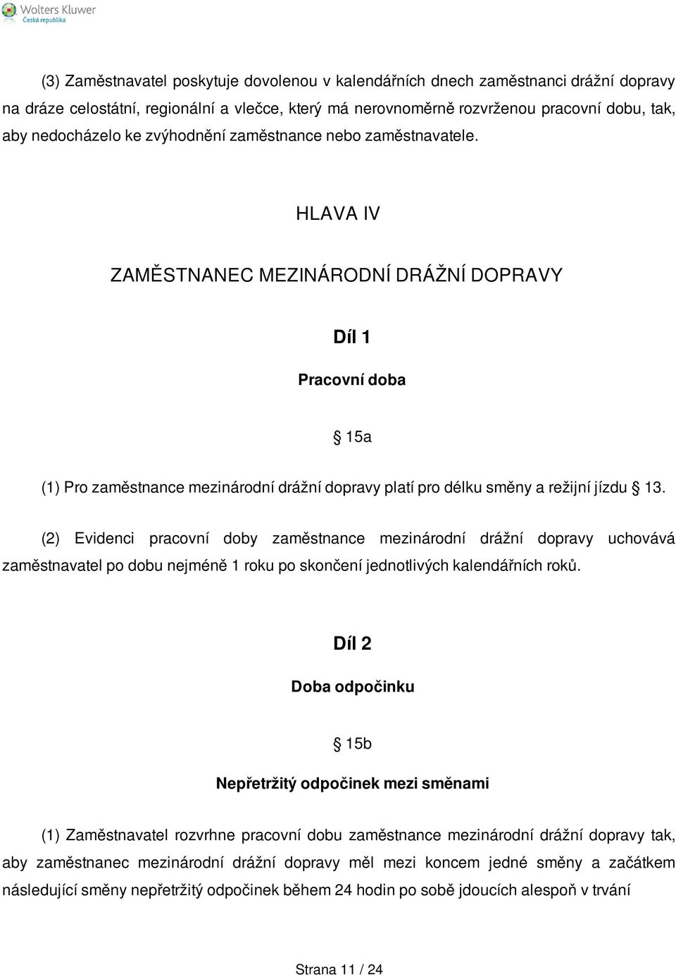 HLAVA IV ZAMĚSTNANEC MEZINÁRODNÍ DRÁŽNÍ DOPRAVY Díl 1 Pracovní doba 15a (1) Pro zaměstnance mezinárodní drážní dopravy platí pro délku směny a režijní jízdu 13.