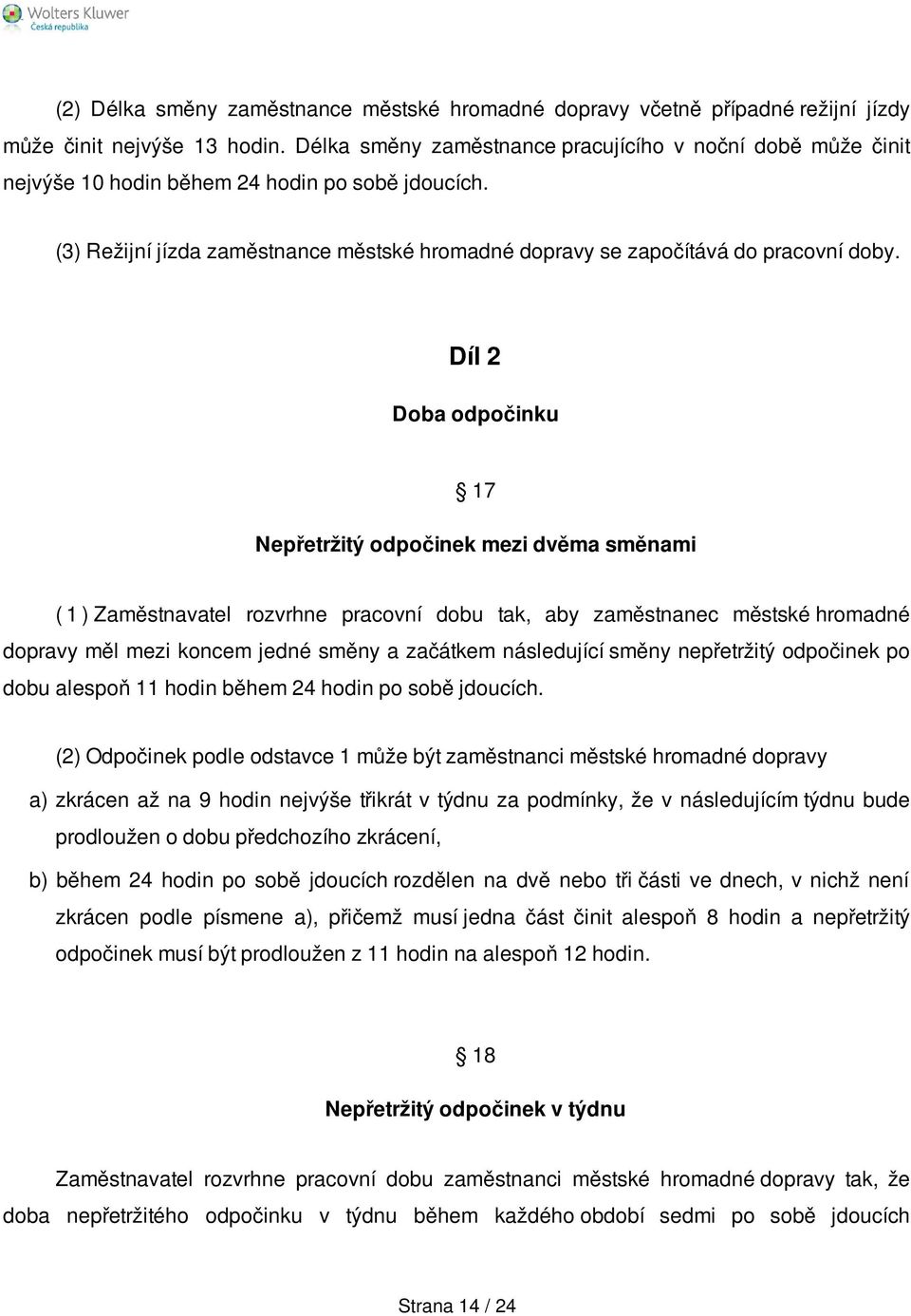 Díl 2 Doba odpočinku 17 Nepřetržitý odpočinek mezi dvěma směnami ( 1 ) Zaměstnavatel rozvrhne pracovní dobu tak, aby zaměstnanec městské hromadné dopravy měl mezi koncem jedné směny a začátkem