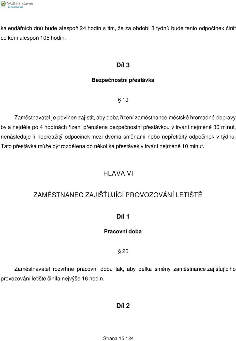 přestávkou v trvání nejméně 30 minut, nenásleduje-li nepřetržitý odpočinek mezi dvěma směnami nebo nepřetržitý odpočinek v týdnu.