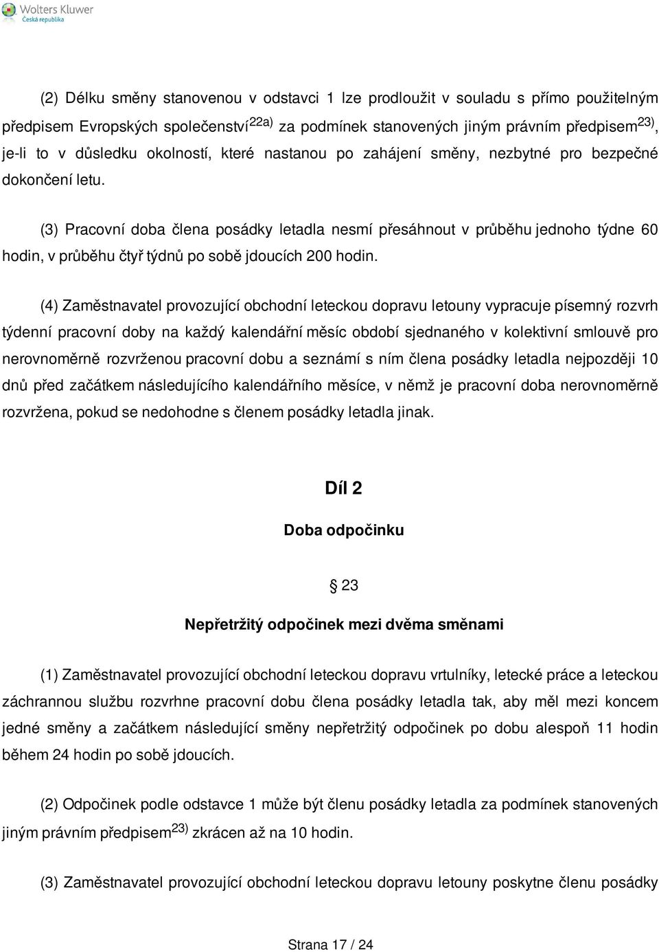 (3) Pracovní doba člena posádky letadla nesmí přesáhnout v průběhu jednoho týdne 60 hodin, v průběhu čtyř týdnů po sobě jdoucích 200 hodin.