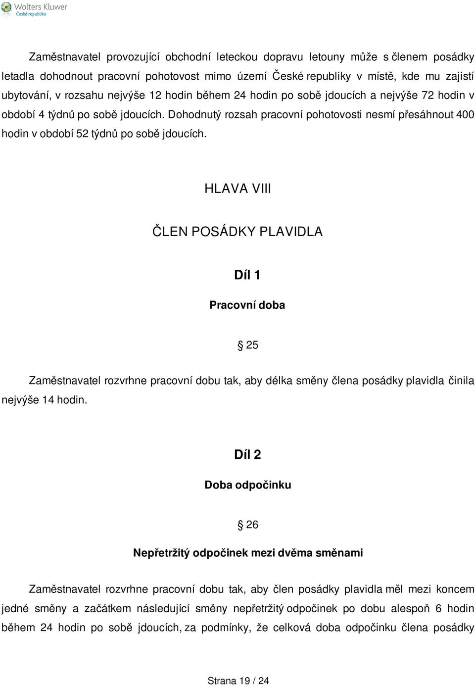 HLAVA VIII ČLEN POSÁDKY PLAVIDLA Díl 1 Pracovní doba 25 Zaměstnavatel rozvrhne pracovní dobu tak, aby délka směny člena posádky plavidla činila nejvýše 14 hodin.