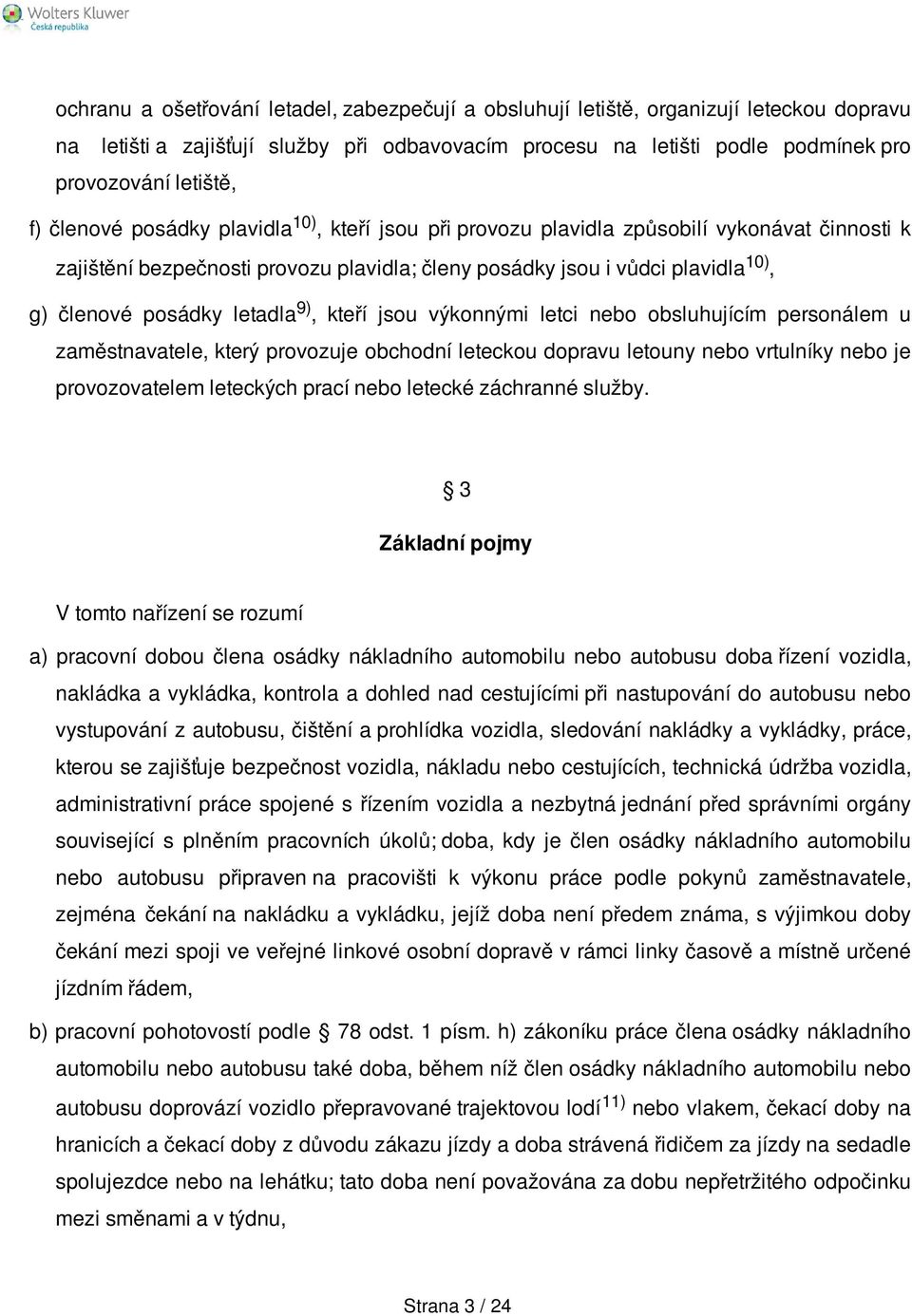 letadla 9), kteří jsou výkonnými letci nebo obsluhujícím personálem u zaměstnavatele, který provozuje obchodní leteckou dopravu letouny nebo vrtulníky nebo je provozovatelem leteckých prací nebo