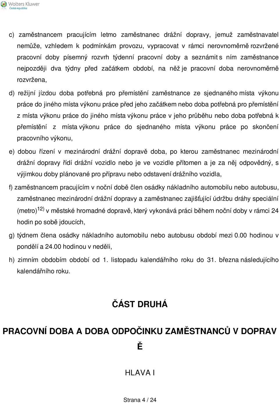 sjednaného místa výkonu práce do jiného místa výkonu práce před jeho začátkem nebo doba potřebná pro přemístění z místa výkonu práce do jiného místa výkonu práce v jeho průběhu nebo doba potřebná k