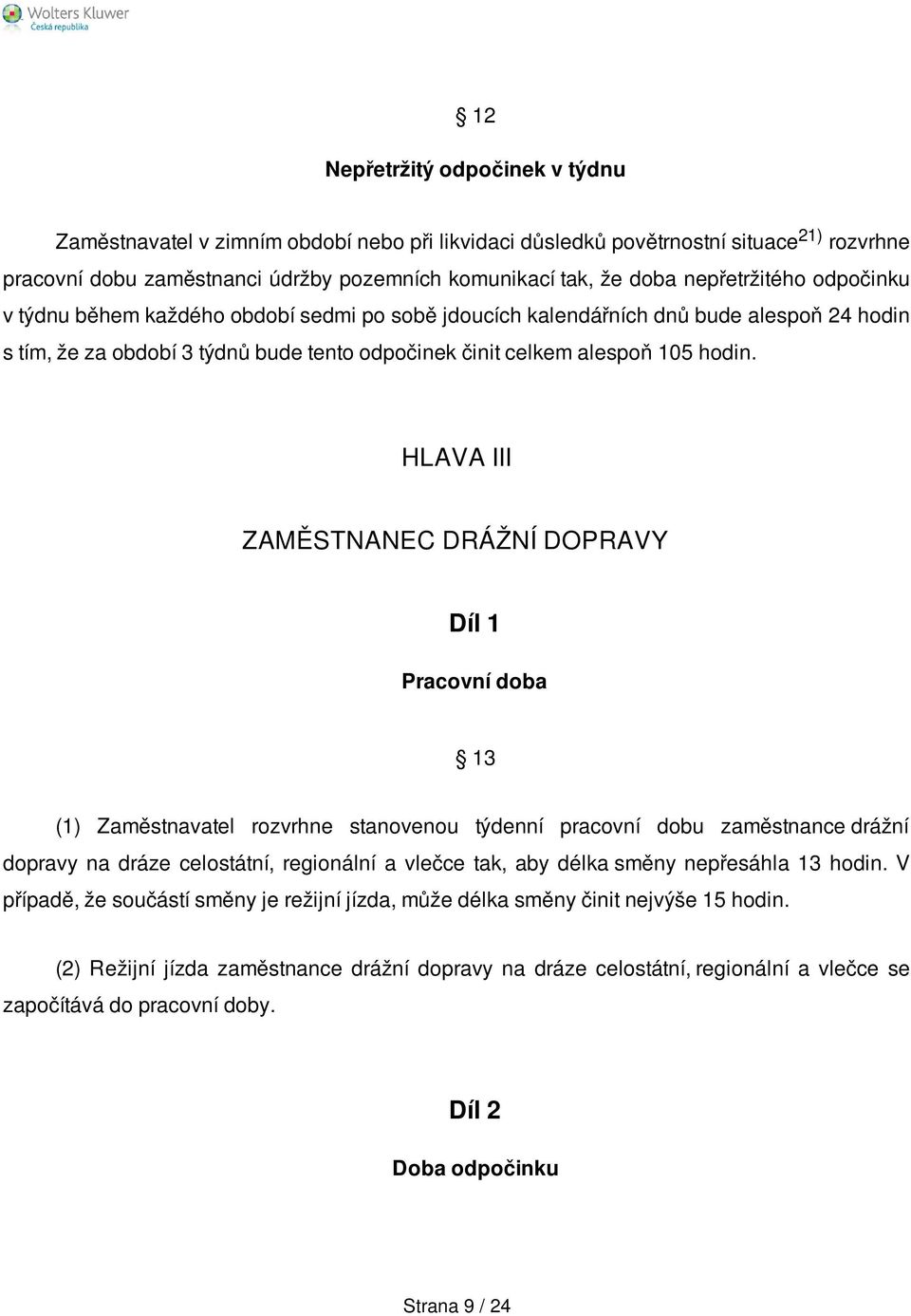 HLAVA III ZAMĚSTNANEC DRÁŽNÍ DOPRAVY Díl 1 Pracovní doba 13 (1) Zaměstnavatel rozvrhne stanovenou týdenní pracovní dobu zaměstnance drážní dopravy na dráze celostátní, regionální a vlečce tak, aby