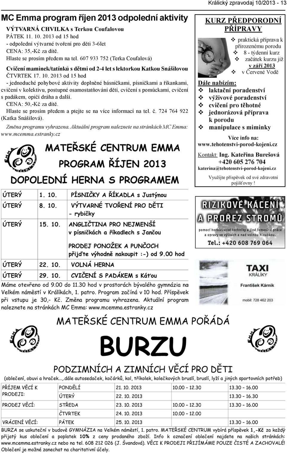2013 od 15 hod - jednoduché pohybové aktivity doplněné básničkami, písničkami a říkankami, cvičení v kolektivu, postupné osamostatňování dětí, cvičení s pomůckami, cvičení s padákem, opičí dráha
