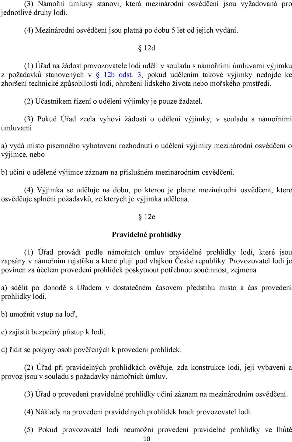 3, pokud udělením takové výjimky nedojde ke zhoršení technické způsobilosti lodi, ohrožení lidského života nebo mořského prostředí. (2) Účastníkem řízení o udělení výjimky je pouze žadatel.