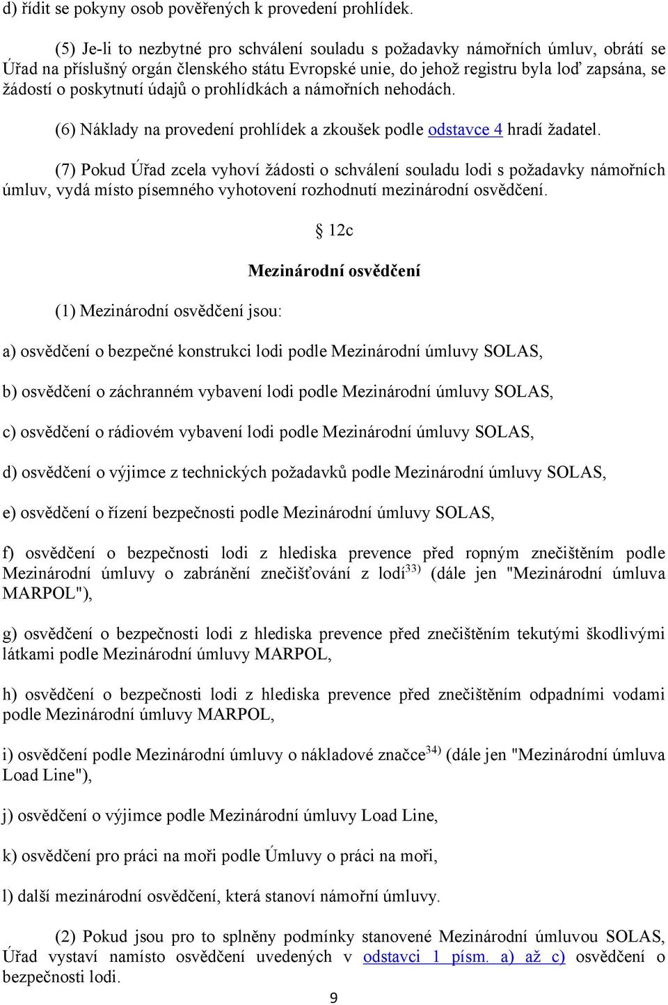 údajů o prohlídkách a námořních nehodách. (6) Náklady na provedení prohlídek a zkoušek podle odstavce 4 hradí žadatel.