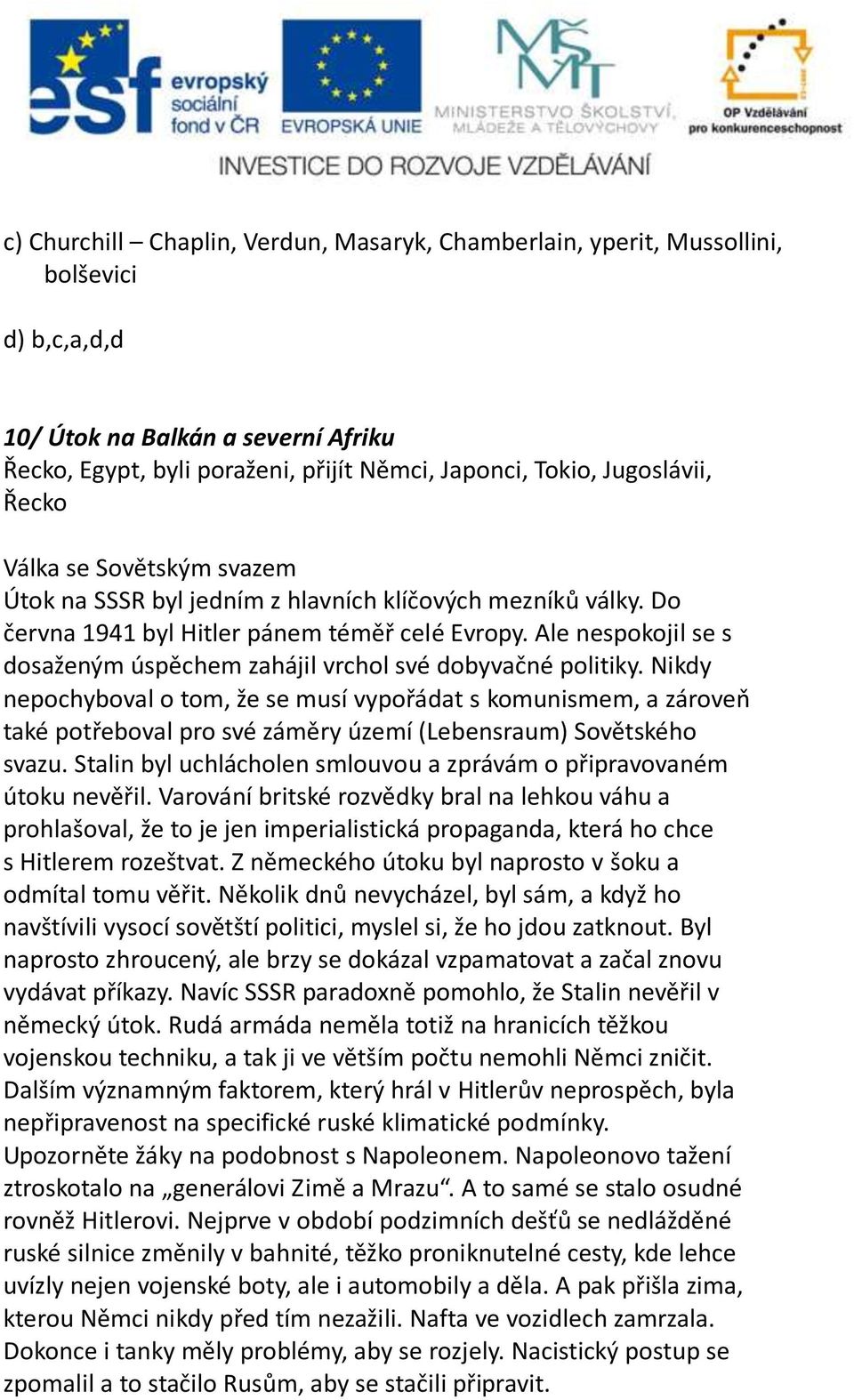 Ale nespokojil se s dosaženým úspěchem zahájil vrchol své dobyvačné politiky.