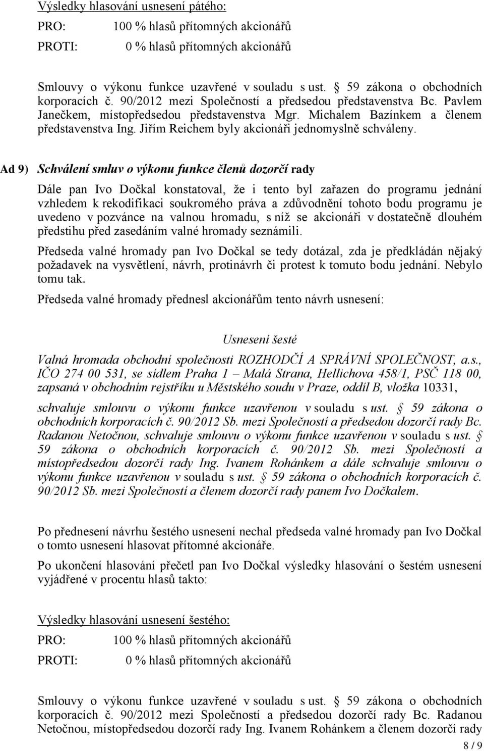 Ad 9) Schválení smluv o výkonu funkce členů dozorčí rady Dále pan Ivo Dočkal konstatoval, že i tento byl zařazen do programu jednání vzhledem k rekodifikaci soukromého práva a zdůvodnění tohoto bodu