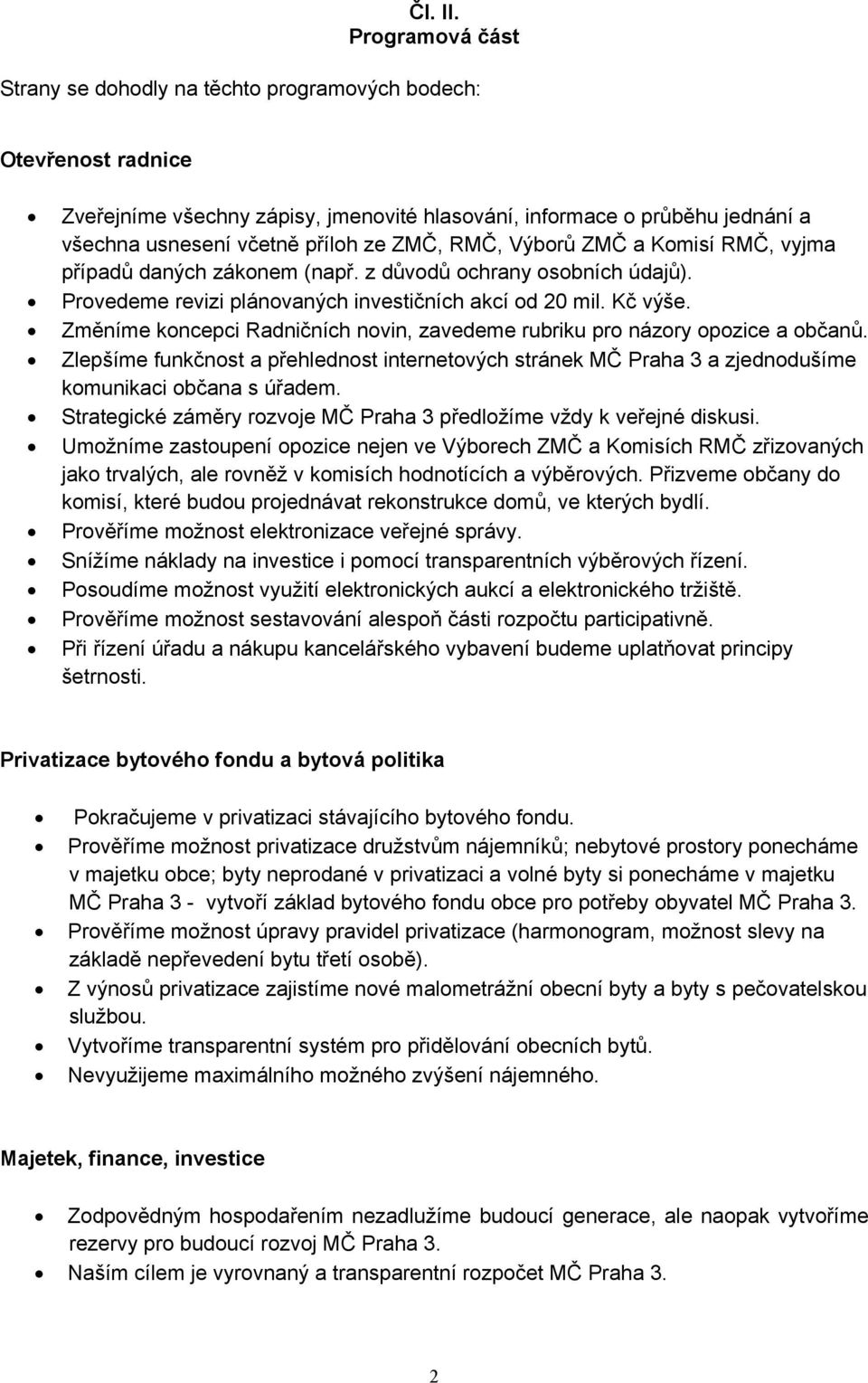 ZMČ, RMČ, Výborů ZMČ a Komisí RMČ, vyjma případů daných zákonem (např. z důvodů ochrany osobních údajů). Provedeme revizi plánovaných investičních akcí od 20 mil. Kč výše.