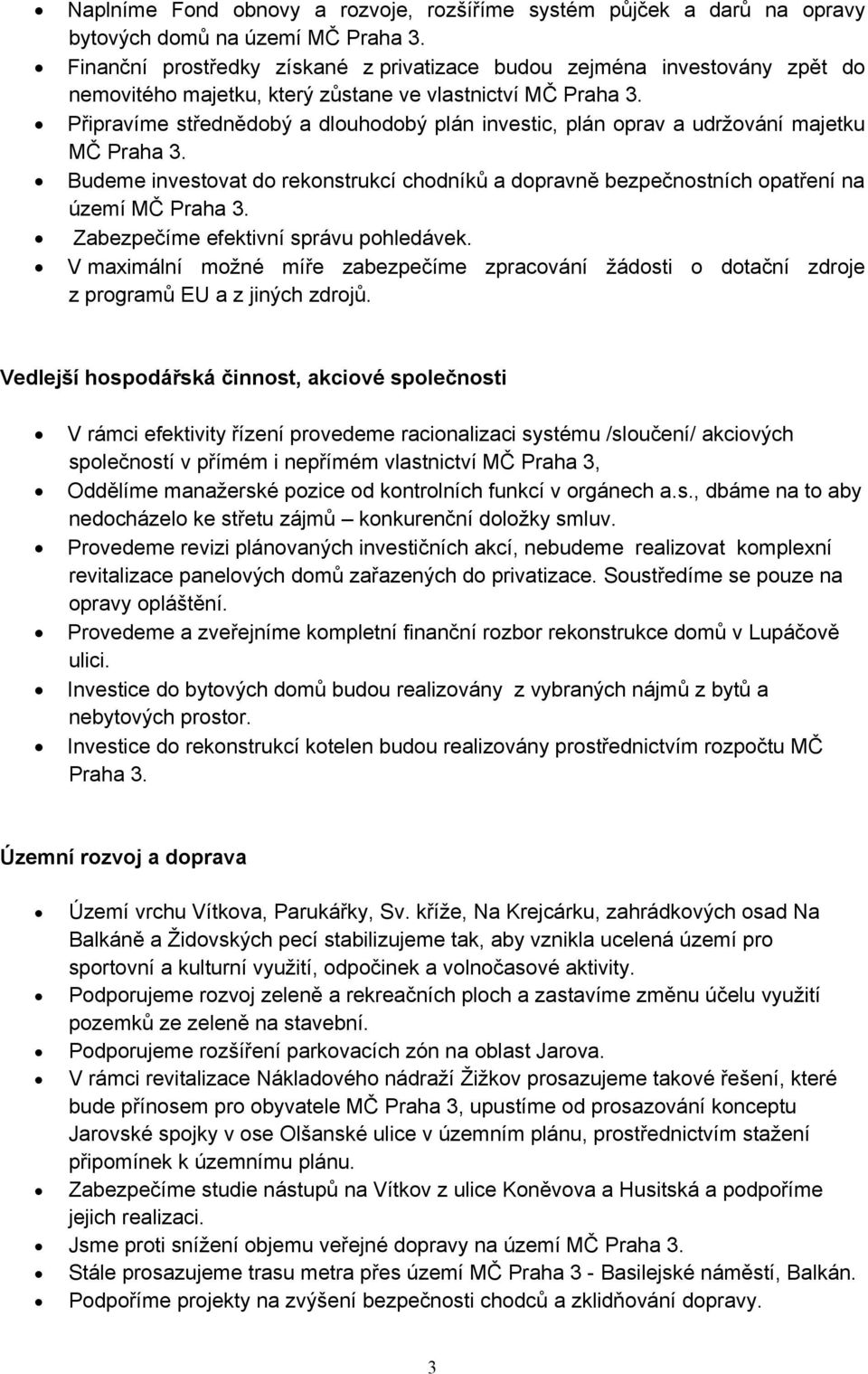 Připravíme střednědobý a dlouhodobý plán investic, plán oprav a udržování majetku MČ Praha 3. Budeme investovat do rekonstrukcí chodníků a dopravně bezpečnostních opatření na území MČ Praha 3.