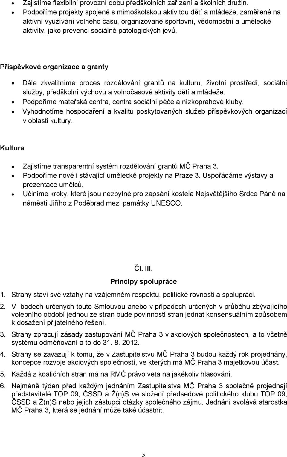 patologických jevů. Příspěvkové organizace a granty Dále zkvalitníme proces rozdělování grantů na kulturu, životní prostředí, sociální služby, předškolní výchovu a volnočasové aktivity dětí a mládeže.