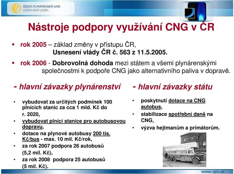 rok 2006 - Dobrovolná dohoda mezi státem a všemi plynárenskými společnostmi k podpoře CNG jako alternativního paliva v dopravě.