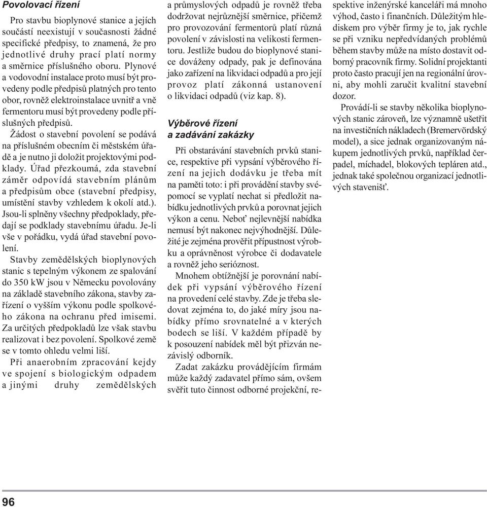 Žádost o stavební povolení se podává na pøíslušném obecním èi mìstském úøadì a je nutno ji doložit projektovými podklady Úøad pøezkoumá, zda stavební zámìr odpovídá stavebním plánùm a pøedpisùm obce