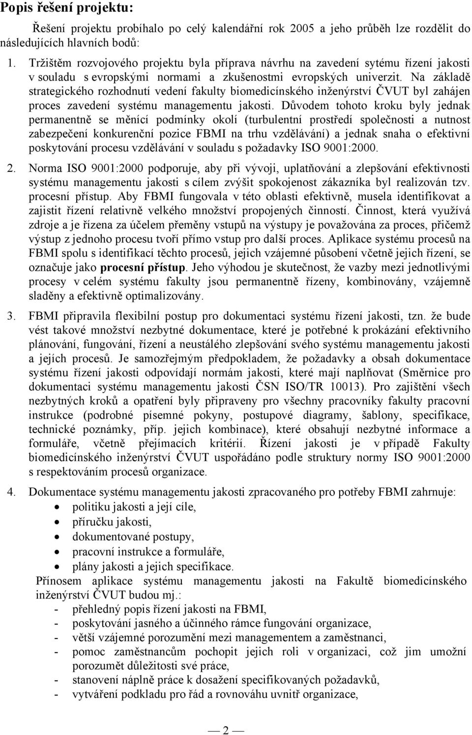 Na základě strategického rozhodnutí vedení fakulty biomedicínského inženýrství ČVUT byl zahájen proces zavedení systému managementu jakosti.