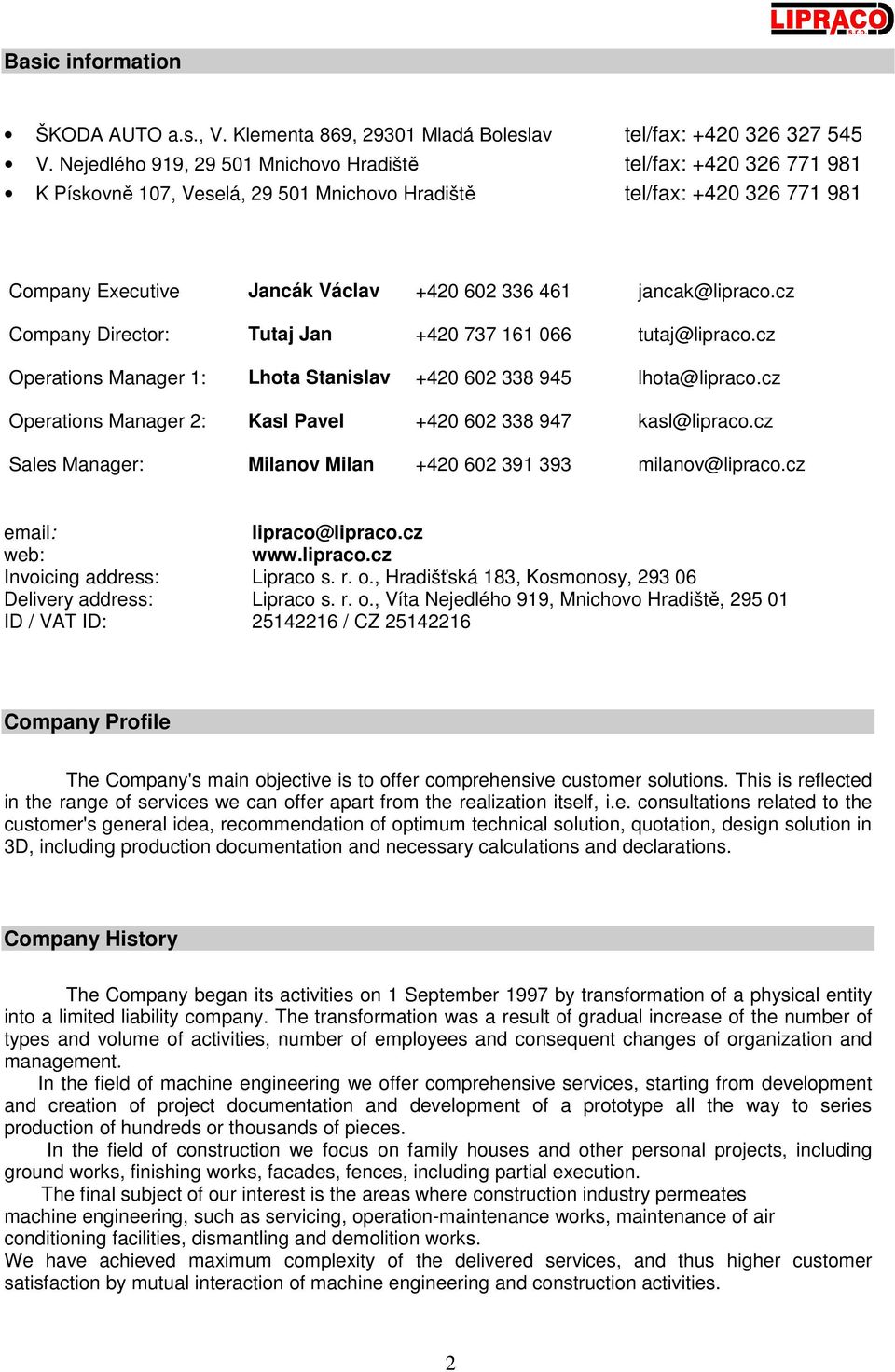 jancak@lipraco.cz Company Director: Tutaj Jan +420 737 161 066 tutaj@lipraco.cz Operations Manager 1: Lhota Stanislav +420 602 338 945 lhota@lipraco.