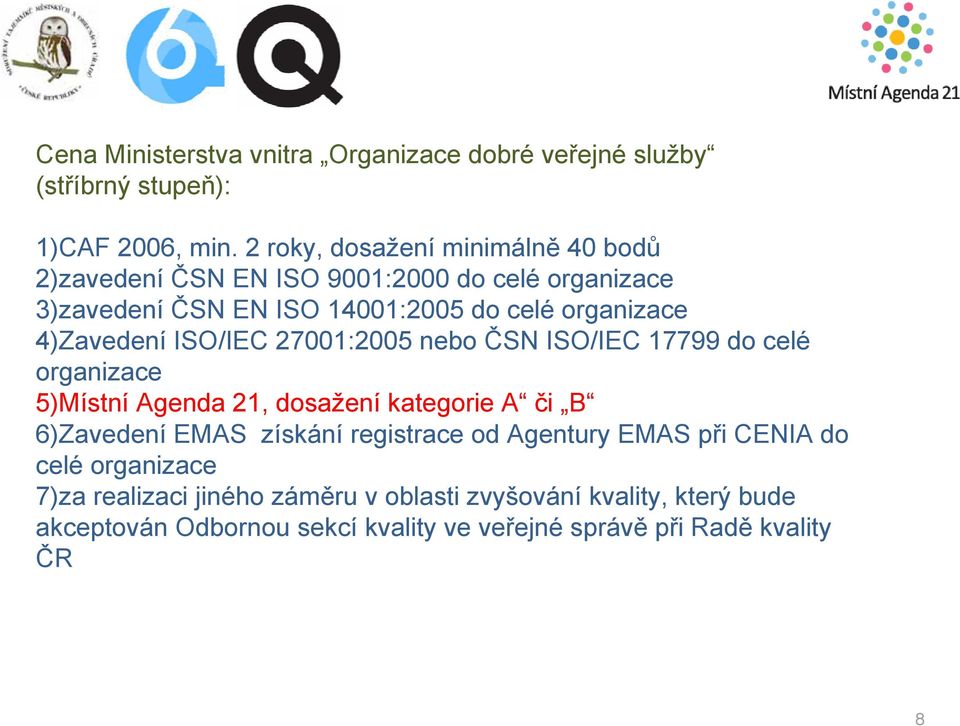 4)Zavedení ISO/IEC 27001:2005 nebo ČSN ISO/IEC 17799 do celé organizace 5)Místní Agenda 21, dosažení kategorie A či B 6)Zavedení EMAS získání