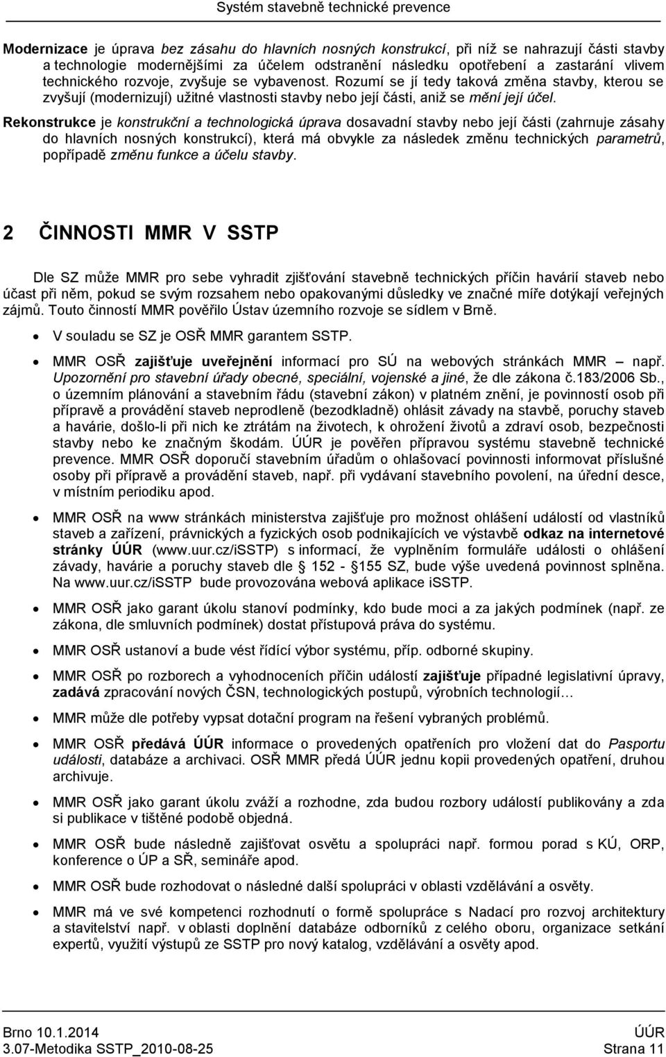 Rekonstrukce je konstrukční a technologická úprava dosavadní stavby nebo její části (zahrnuje zásahy do hlavních nosných konstrukcí), která má obvykle za následek změnu technických parametrů,