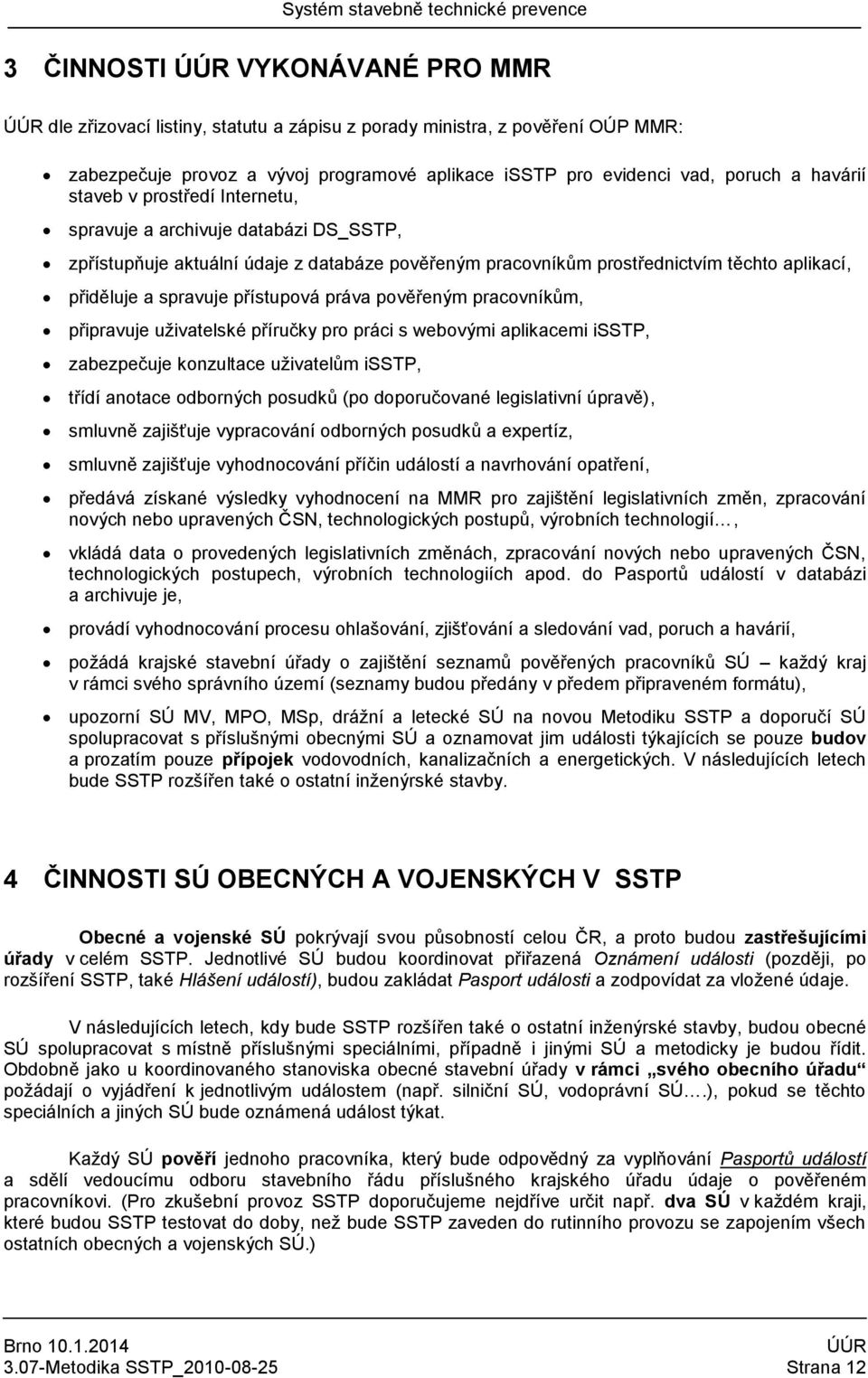 práva pověřeným pracovníkům, připravuje uživatelské příručky pro práci s webovými aplikacemi isstp, zabezpečuje konzultace uživatelům isstp, třídí anotace odborných posudků (po doporučované