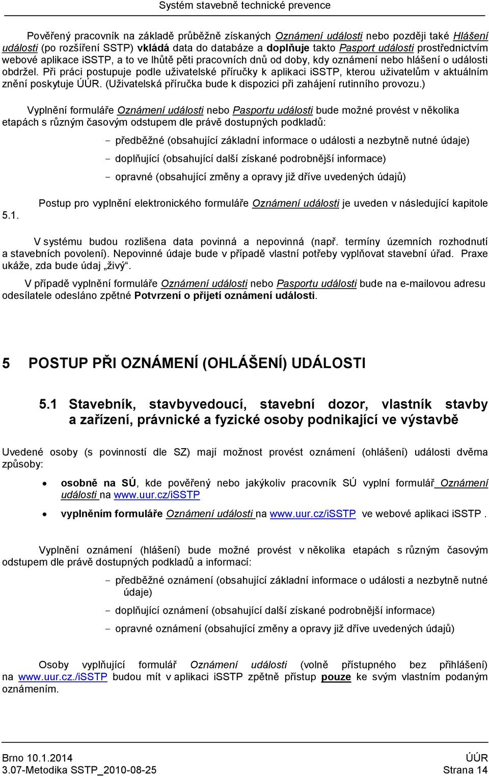 Při práci postupuje podle uživatelské příručky k aplikaci isstp, kterou uživatelům v aktuálním znění poskytuje. (Uživatelská příručka bude k dispozici při zahájení rutinního provozu.