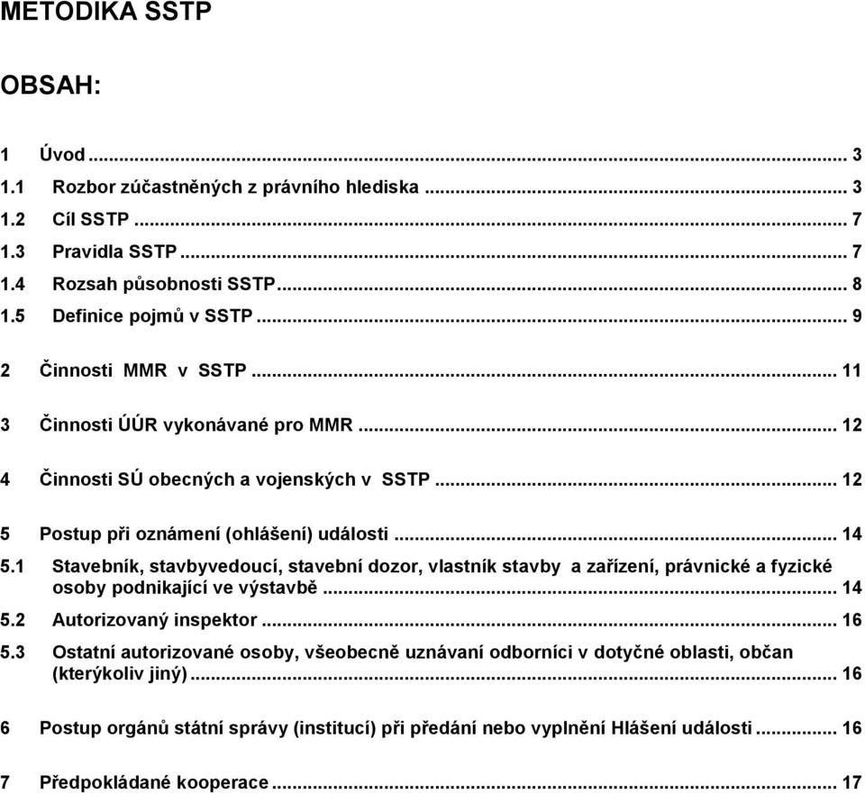 1 Stavebník, stavbyvedoucí, stavební dozor, vlastník stavby a zařízení, právnické a fyzické osoby podnikající ve výstavbě... 14 5.2 Autorizovaný inspektor... 16 5.