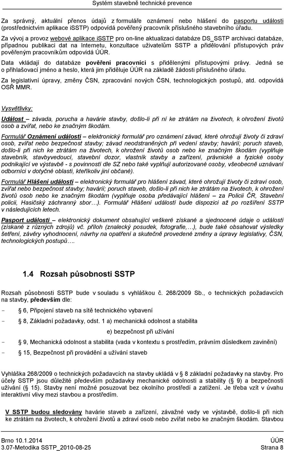 pověřeným pracovníkům odpovídá. Data vkládají do databáze pověření pracovníci s přidělenými přístupovými právy.