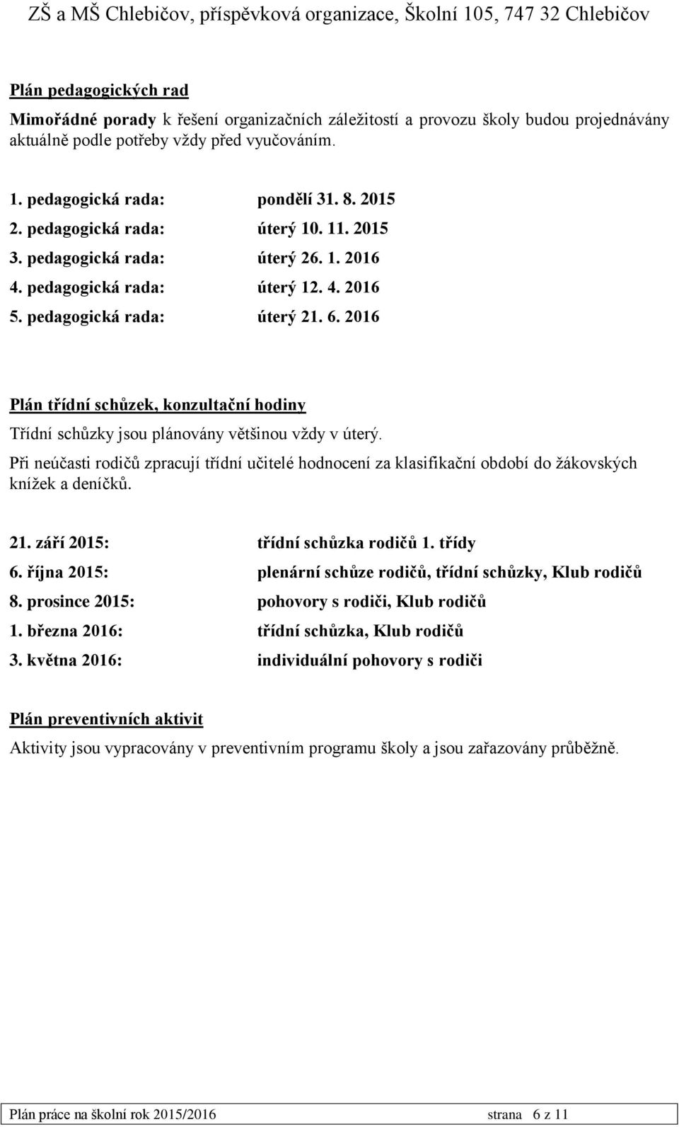 2016 Plán třídní schůzek, konzultační hodiny Třídní schůzky jsou plánovány většinou vždy v úterý.