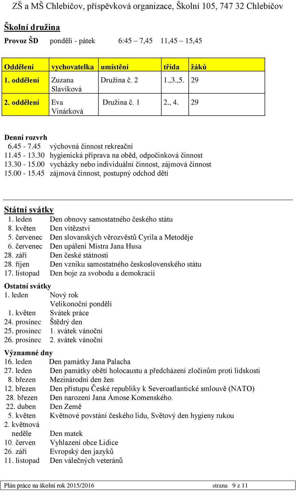 45 zájmová činnost, postupný odchod dětí Státní svátky 1. leden Den obnovy samostatného českého státu 8. květen Den vítězství 5. červenec Den slovanských věrozvěstů Cyrila a Metoděje 6.