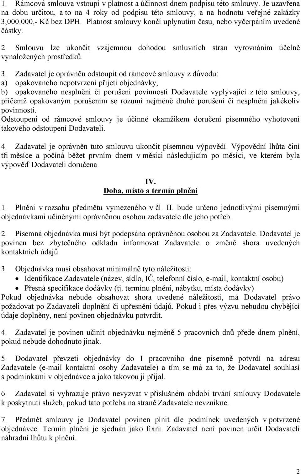 Zadavatel je oprávněn odstoupit od rámcové smlouvy z důvodu: a) opakovaného nepotvrzení přijetí objednávky, b) opakovaného nesplnění či porušení povinností Dodavatele vyplývající z této smlouvy,