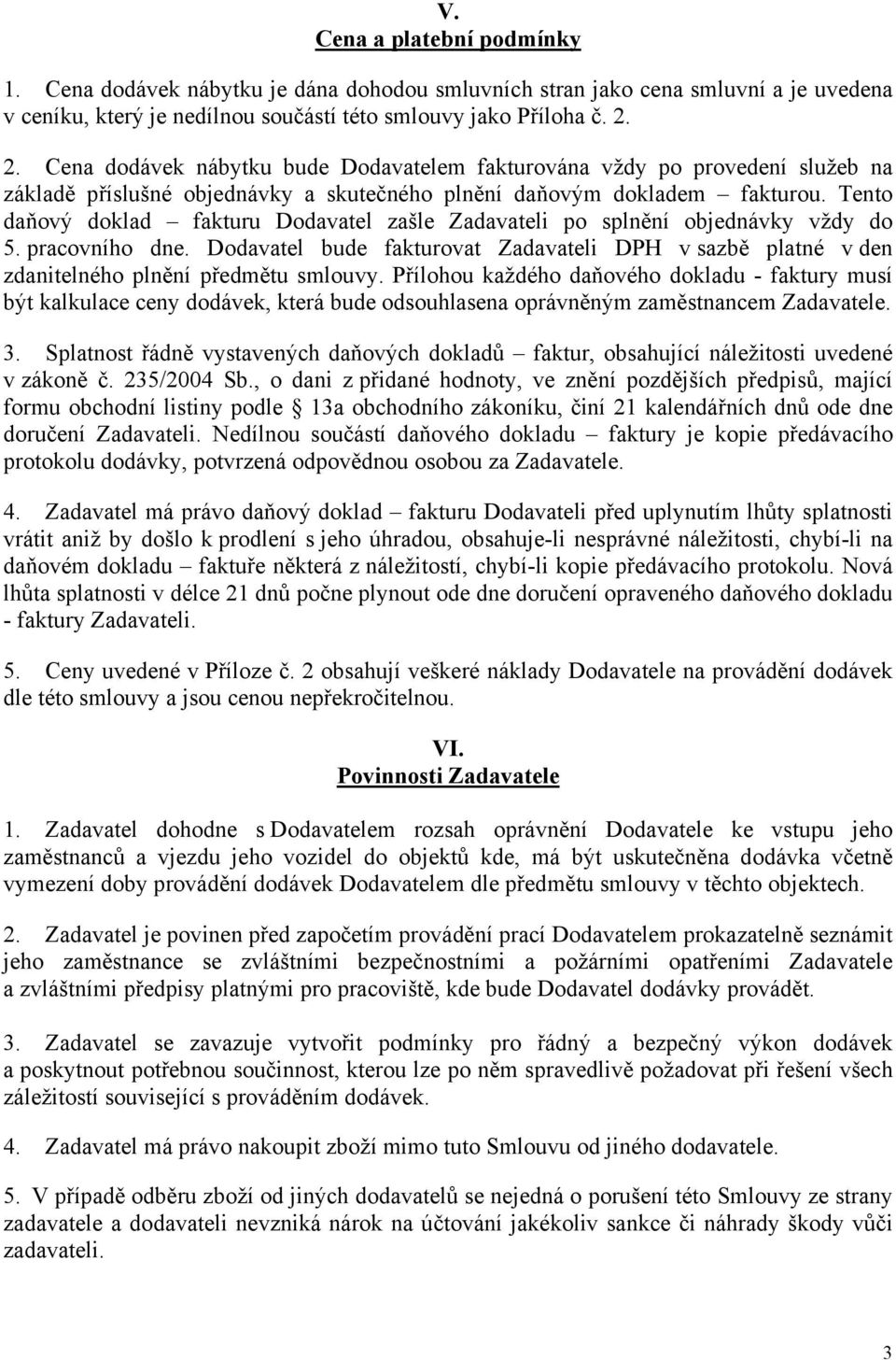 Tento daňový doklad fakturu Dodavatel zašle Zadavateli po splnění objednávky vždy do 5. pracovního dne.