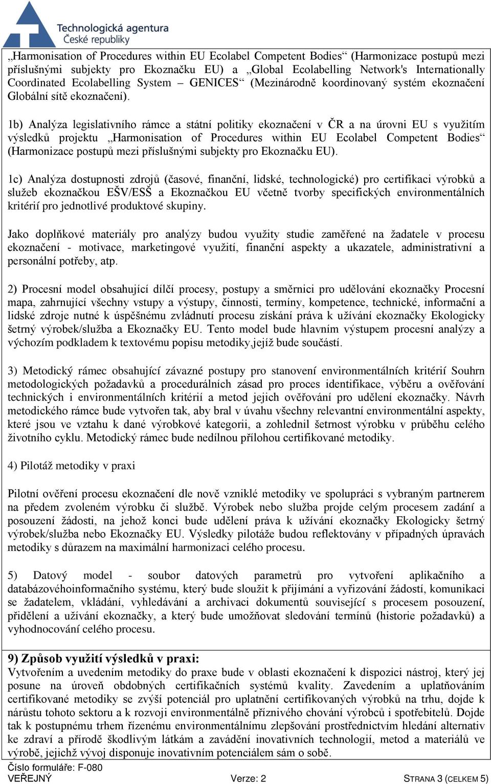 1b) Analýza legislativního rámce a státní politiky ekoznačení v ČR a na úrovni EU s využitím výsledků projektu Harmonisation of Procedures within EU Ecolabel Competent Bodies (Harmonizace postupů