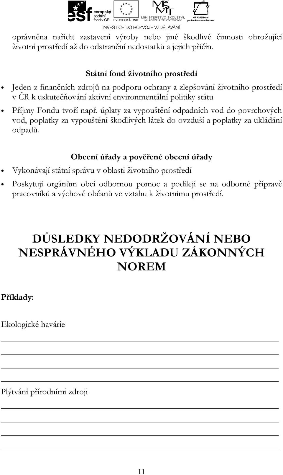 úplaty za vypouštění odpadních vod do povrchových vod, poplatky za vypouštění škodlivých látek do ovzduší a poplatky za ukládání odpadů.