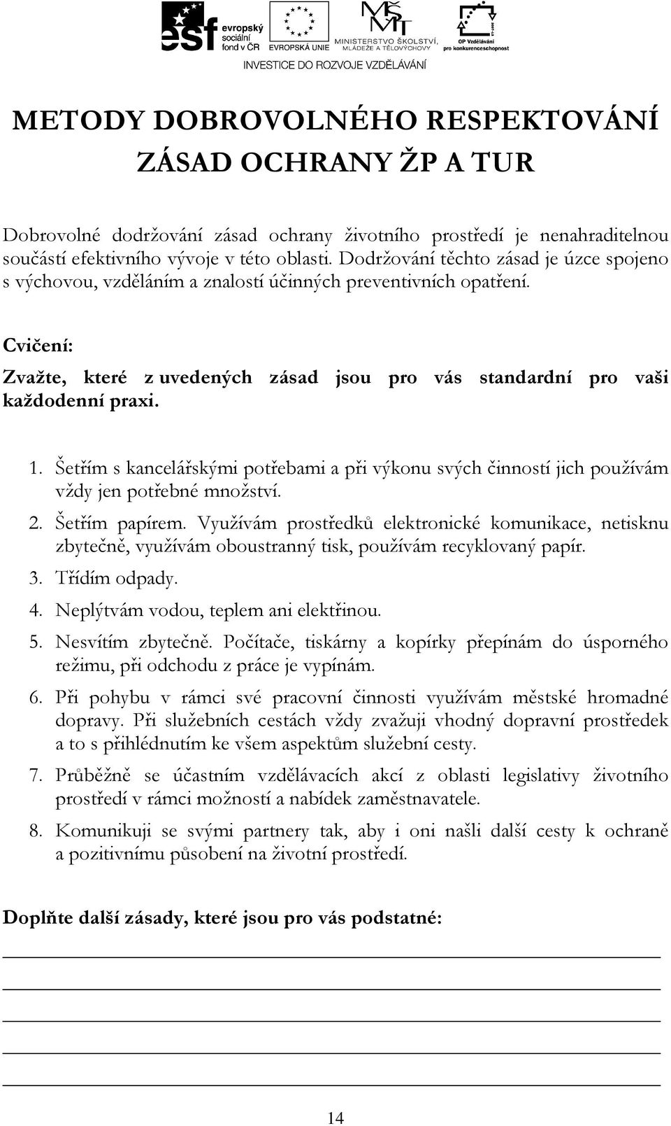 Šetřím s kancelářskými potřebami a při výkonu svých činností jich používám vždy jen potřebné množství. 2. Šetřím papírem.