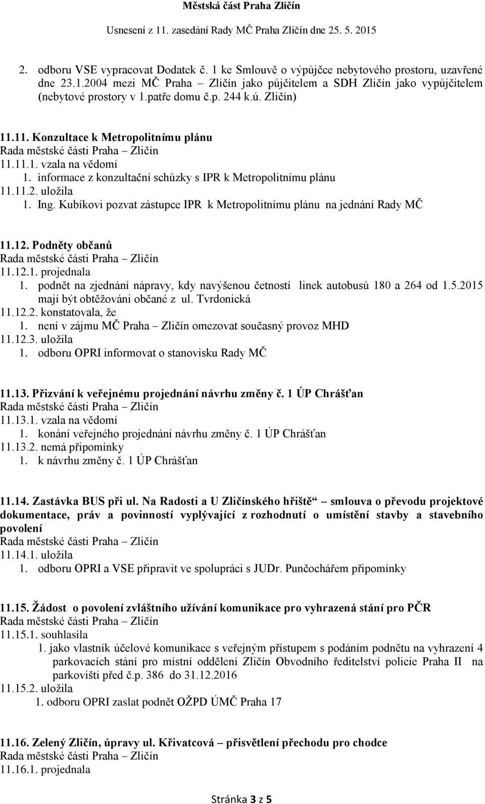 Kubíkovi pozvat zástupce IPR k Metropolitnímu plánu na jednání Rady MČ 11.12. Podněty občanů 11.12.1. projednala 1. podnět na zjednání nápravy, kdy navýšenou četností linek autobusů 180 a 264 od 1.5.