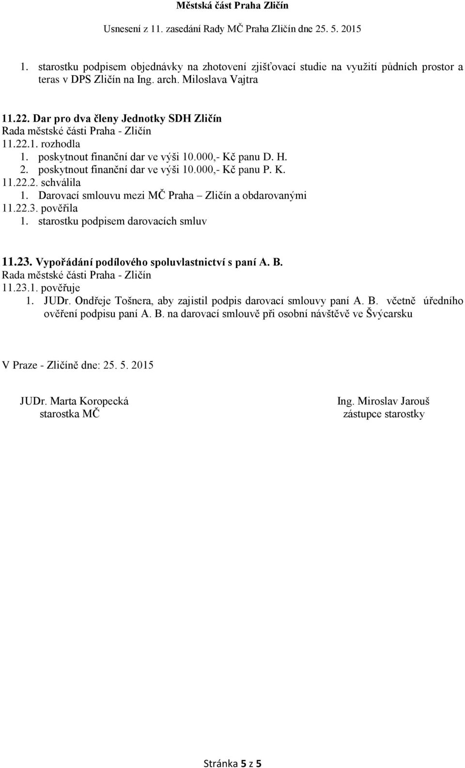 pověřila 1. starostku podpisem darovacích smluv 11.23. Vypořádání podílového spoluvlastnictví s paní A. B. 11.23.1. pověřuje 1. JUDr. Ondřeje Tošnera, aby zajistil podpis darovací smlouvy paní A. B. včetně úředního ověření podpisu paní A.