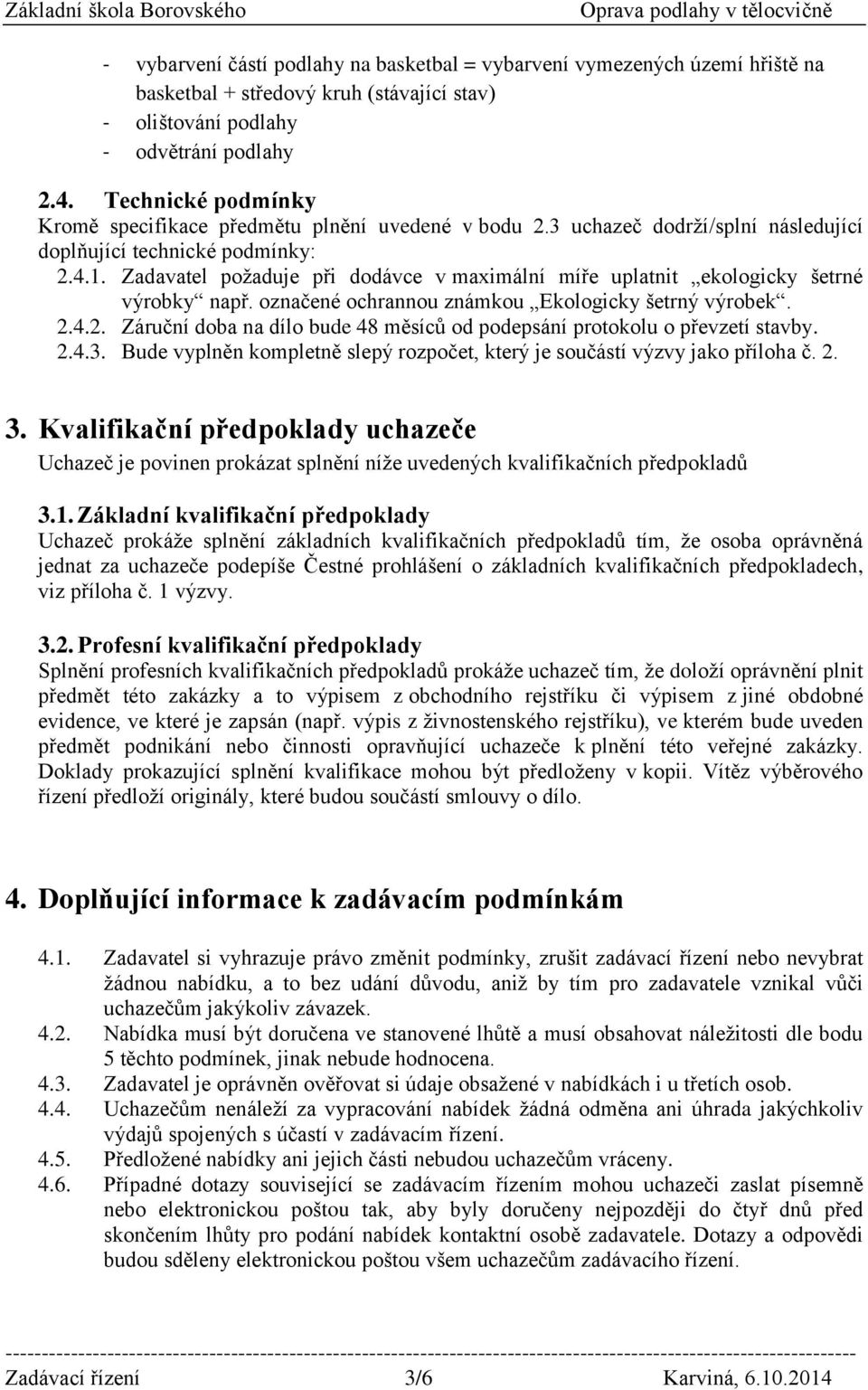 Zadavatel požaduje při dodávce v maximální míře uplatnit ekologicky šetrné výrobky např. označené ochrannou známkou Ekologicky šetrný výrobek. 2.