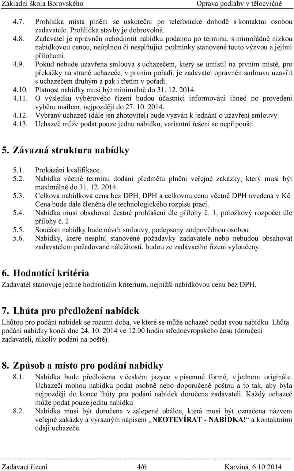 Pokud nebude uzavřena smlouva s uchazečem, který se umístil na prvním místě, pro překážky na straně uchazeče, v prvním pořadí, je zadavatel oprávněn smlouvu uzavřít s uchazečem druhým a pak i třetím