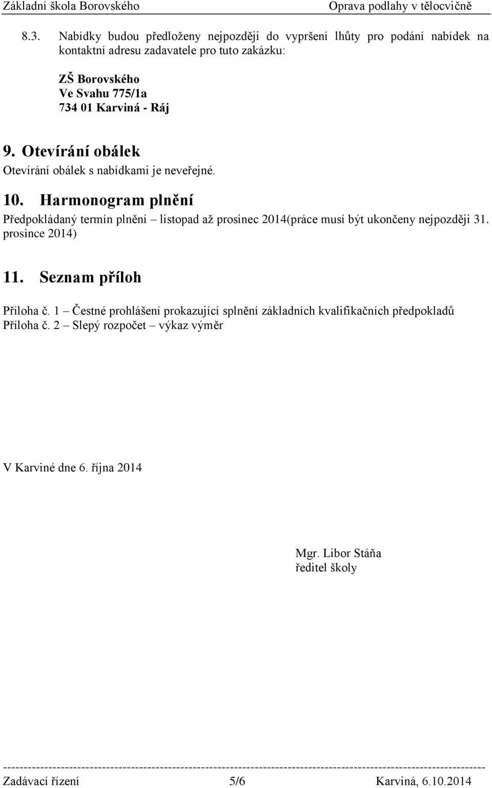 Harmonogram plnění Předpokládaný termín plnění listopad až prosinec 2014(práce musí být ukončeny nejpozději 31. prosince 2014) 11.