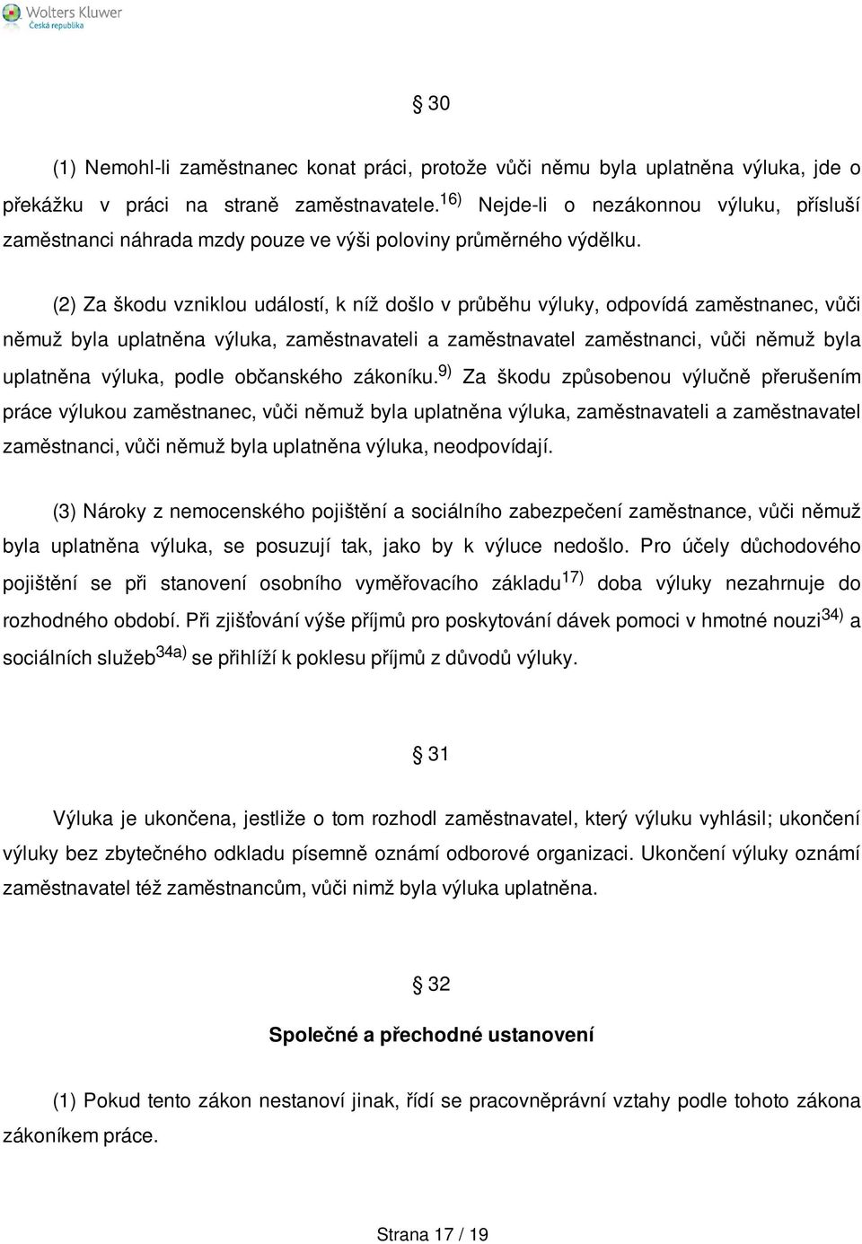 (2) Za škodu vzniklou událostí, k níž došlo v průběhu výluky, odpovídá zaměstnanec, vůči němuž byla uplatněna výluka, zaměstnavateli a zaměstnavatel zaměstnanci, vůči němuž byla uplatněna výluka,