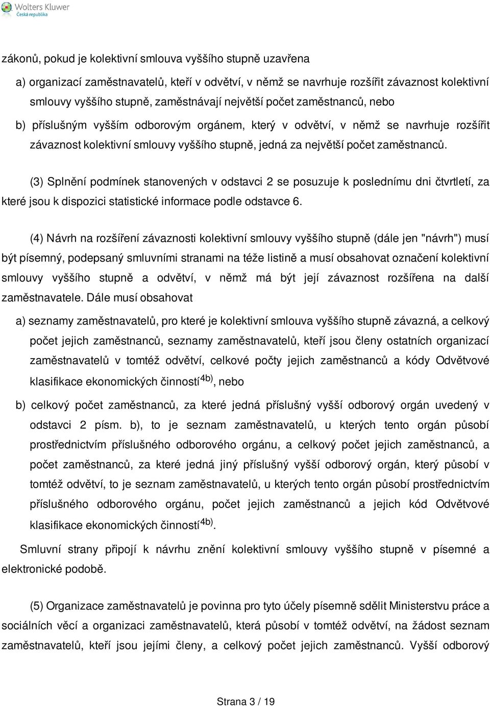 (3) Splnění podmínek stanovených v odstavci 2 se posuzuje k poslednímu dni čtvrtletí, za které jsou k dispozici statistické informace podle odstavce 6.