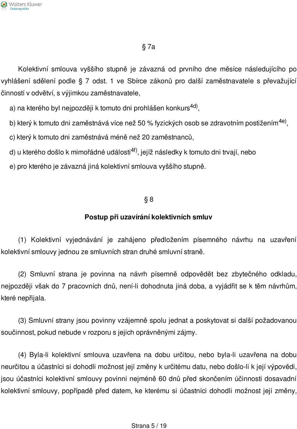 zaměstnává více než 50 % fyzických osob se zdravotním postižením 4e), c) který k tomuto dni zaměstnává méně než 20 zaměstnanců, d) u kterého došlo k mimořádné události 4f), jejíž následky k tomuto