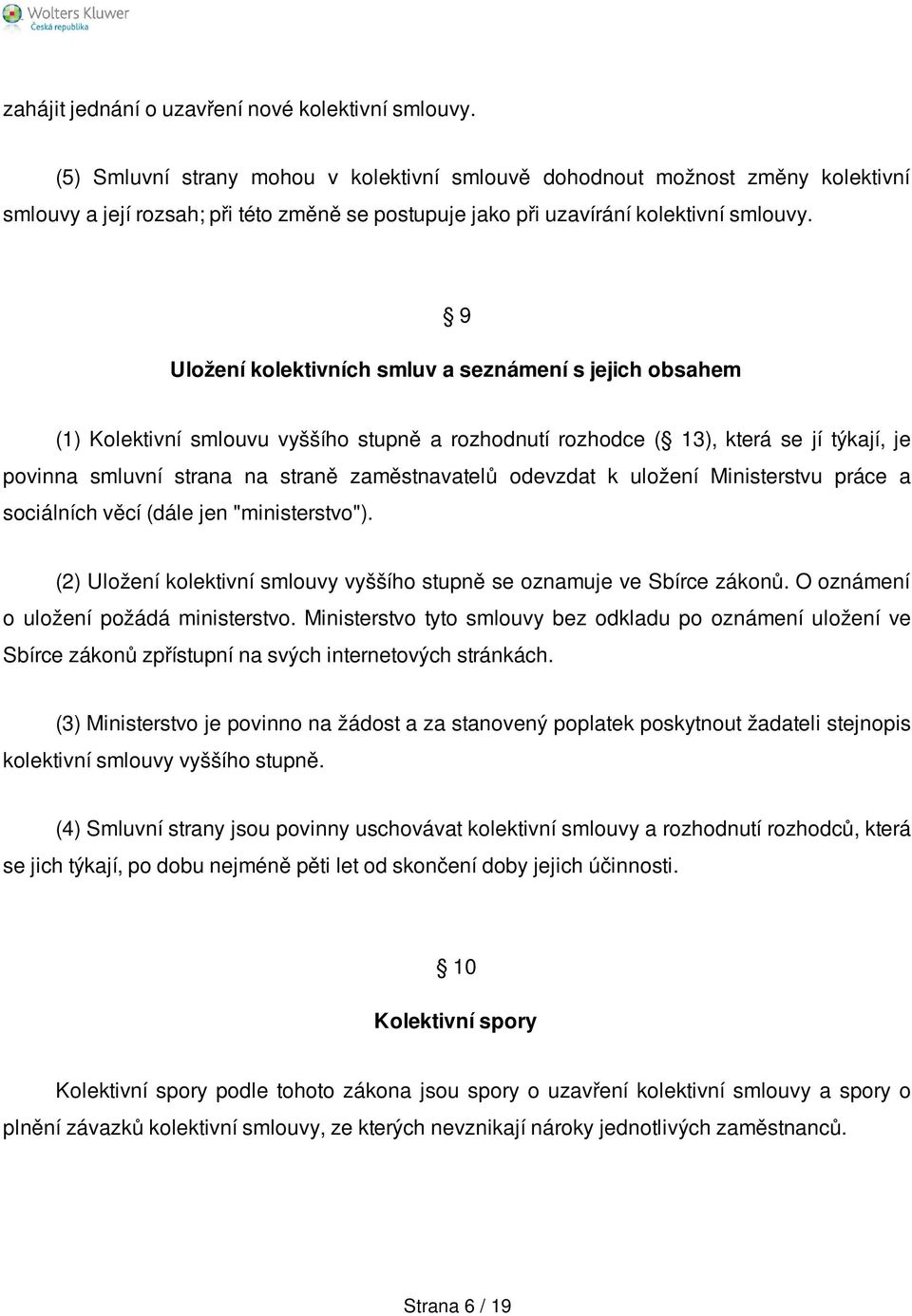 9 Uložení kolektivních smluv a seznámení s jejich obsahem (1) Kolektivní smlouvu vyššího stupně a rozhodnutí rozhodce ( 13), která se jí týkají, je povinna smluvní strana na straně zaměstnavatelů